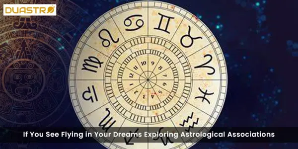 If You See Flying in Your Dreams Exploring Astrological Associations